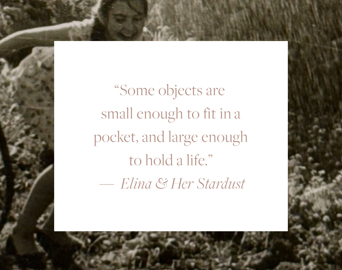 Quote card reading: "Some objects are small enough to fit in a pocket, and large enough to hold a life." — Elina & Her Stardust, overlaid on a vintage black and white photo of a young woman in a garden.