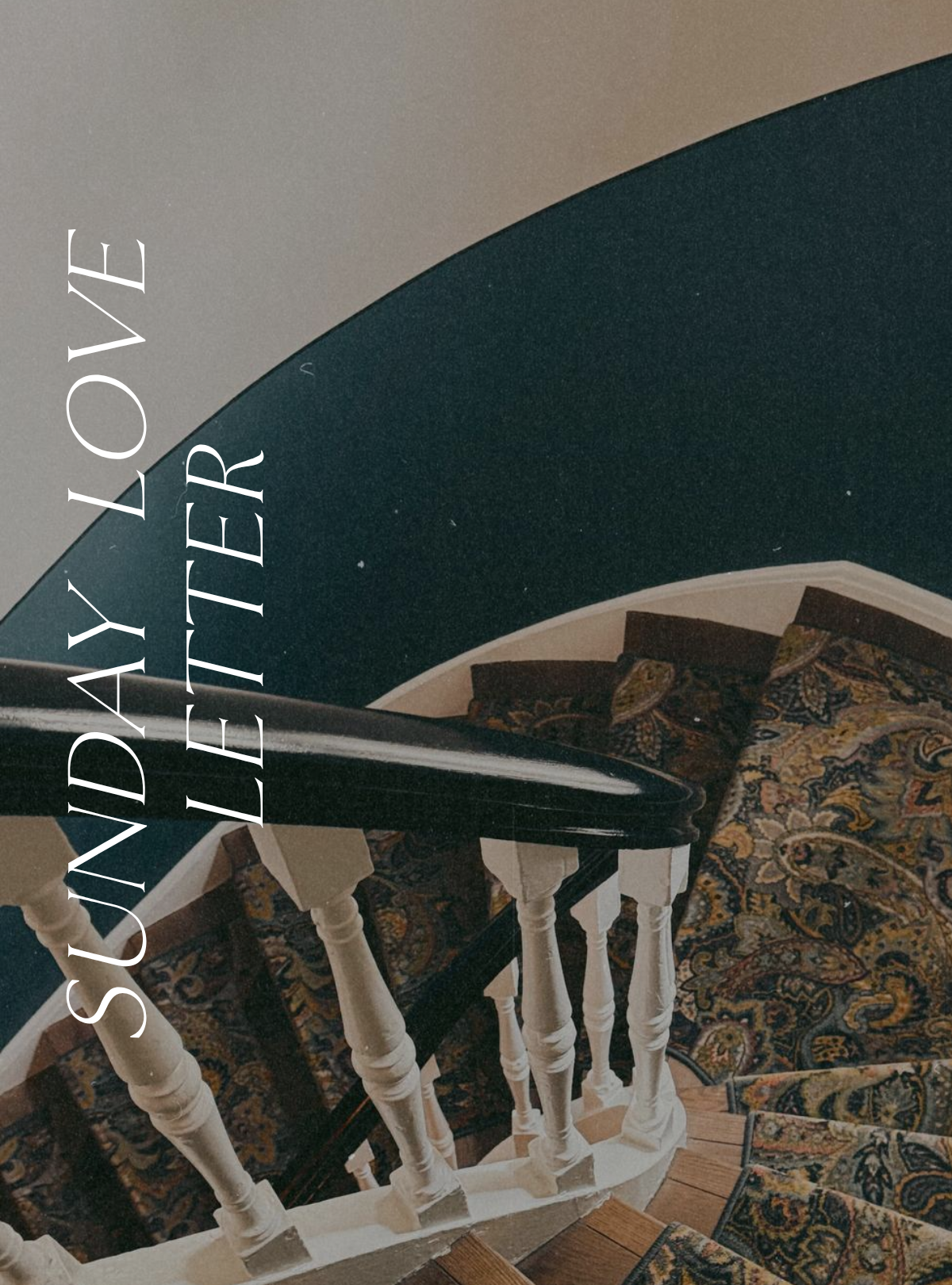 Cover image for the Sunday Love Letter, showing an elegant spiral staircase with navy walls and a vintage patterned runner.