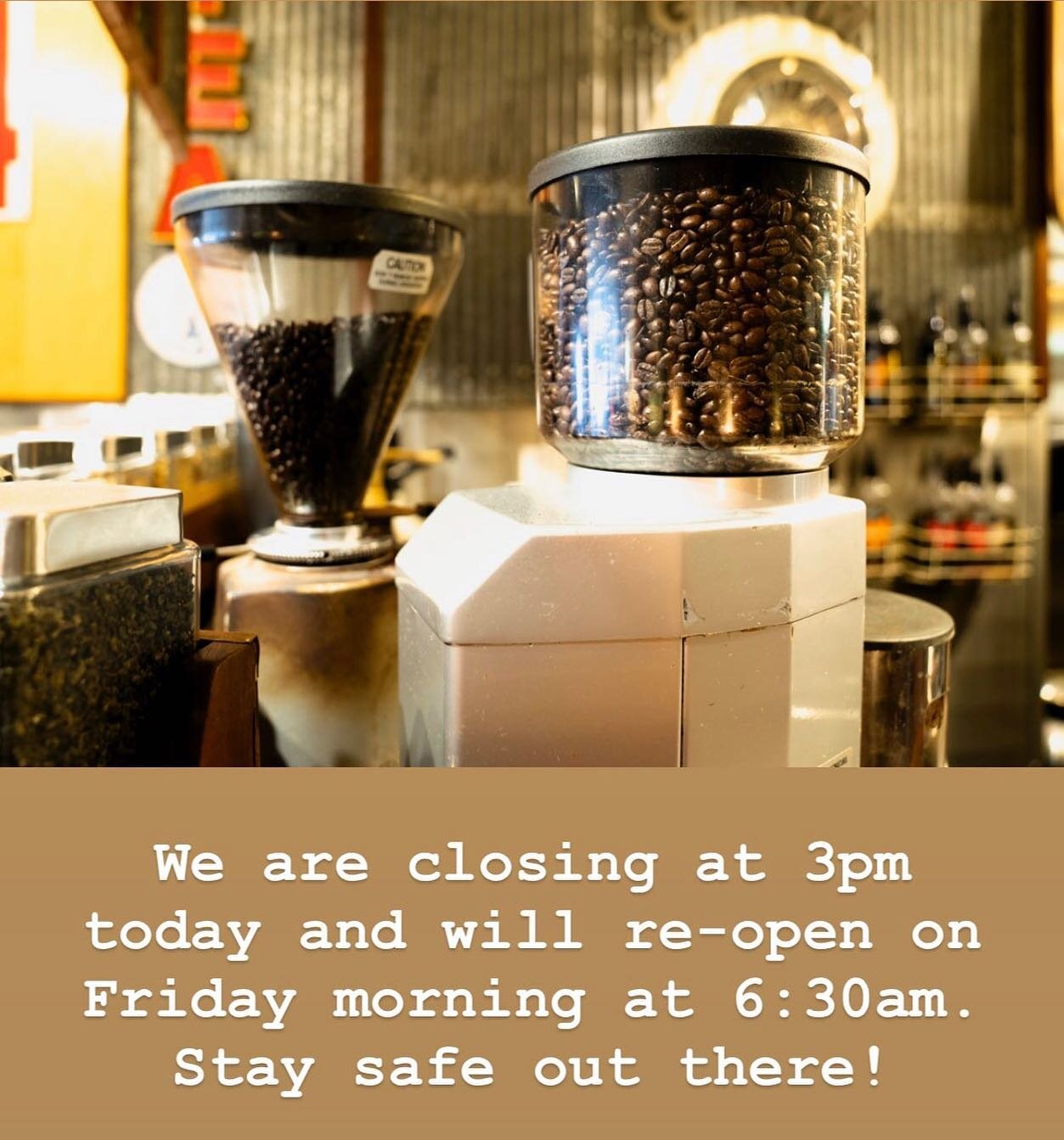 We apologize for the inconvenience, but we want everyone to stay safe! Stop in before 3pm today if you need some coffee beans for your Thursday morning cup of joe!