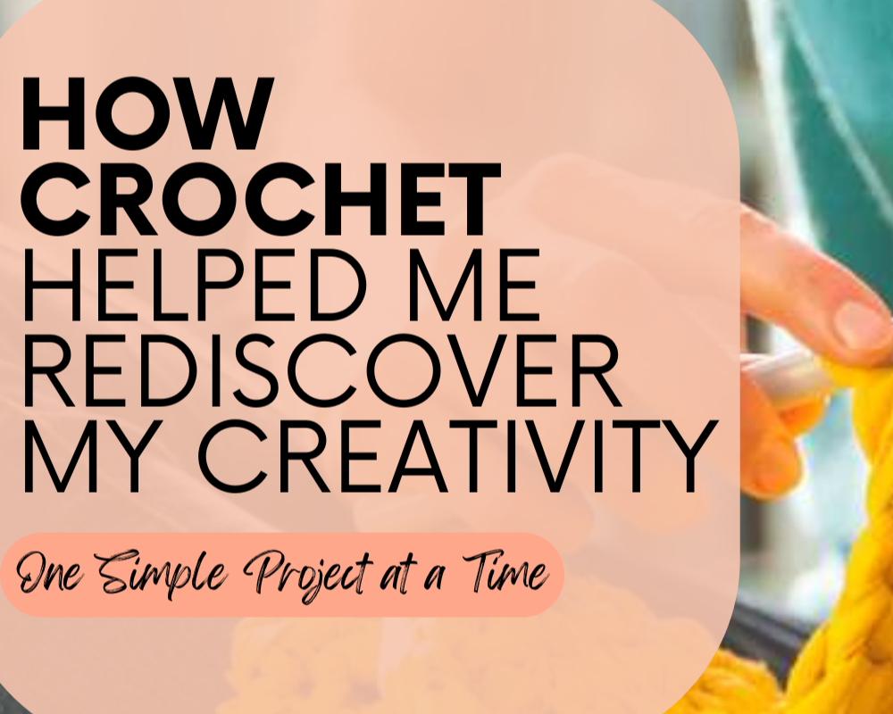 How Crochet Helped Me Rediscover My Creativity (One Simple Project at a Time)