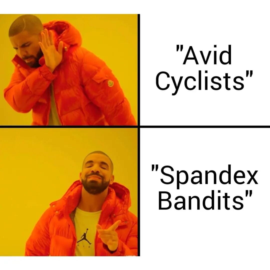 Avid Cyclists 👎
Spandex Bandits 👍