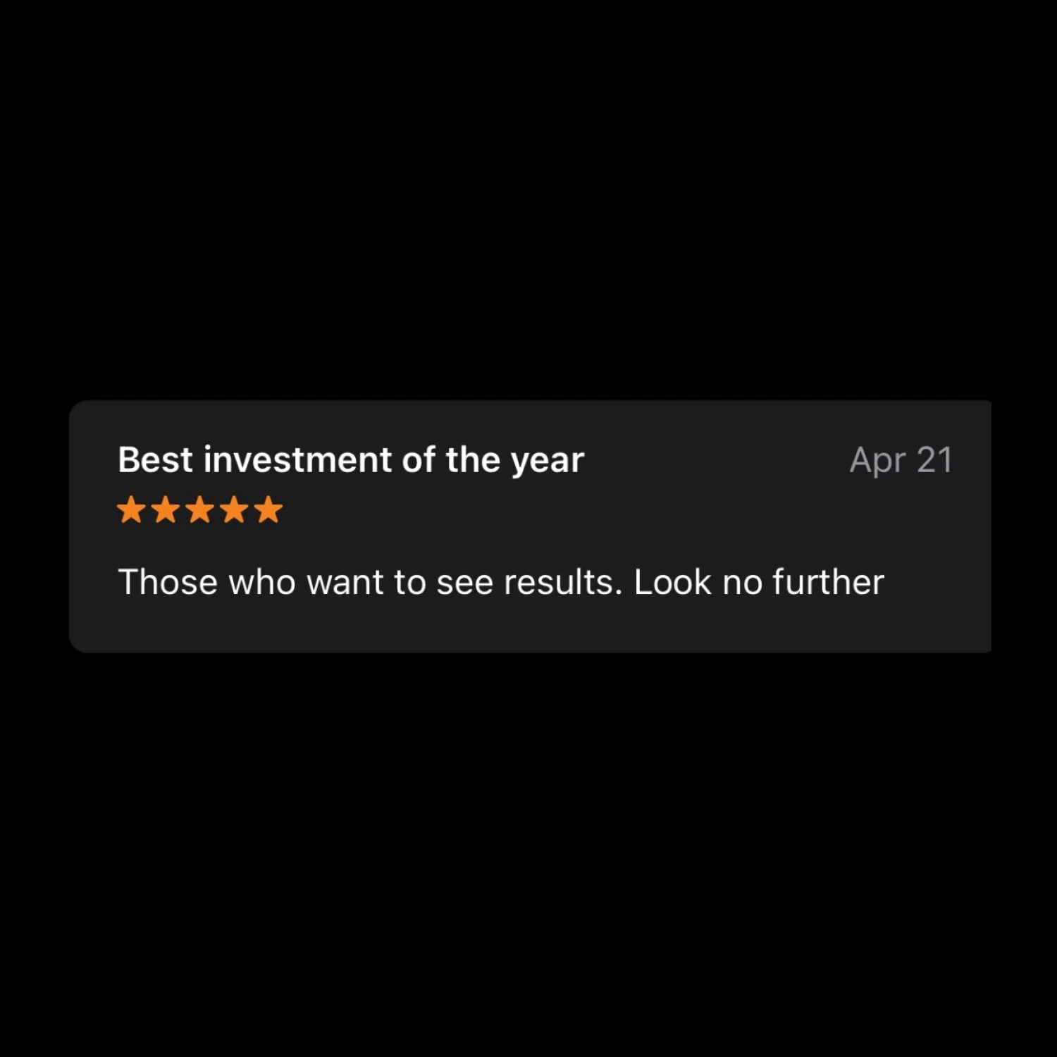 A digital review or feedback card with a black background, showing a 5-star rating, titled 'Best investment of the year,' dated April 21, and a brief positive comment.