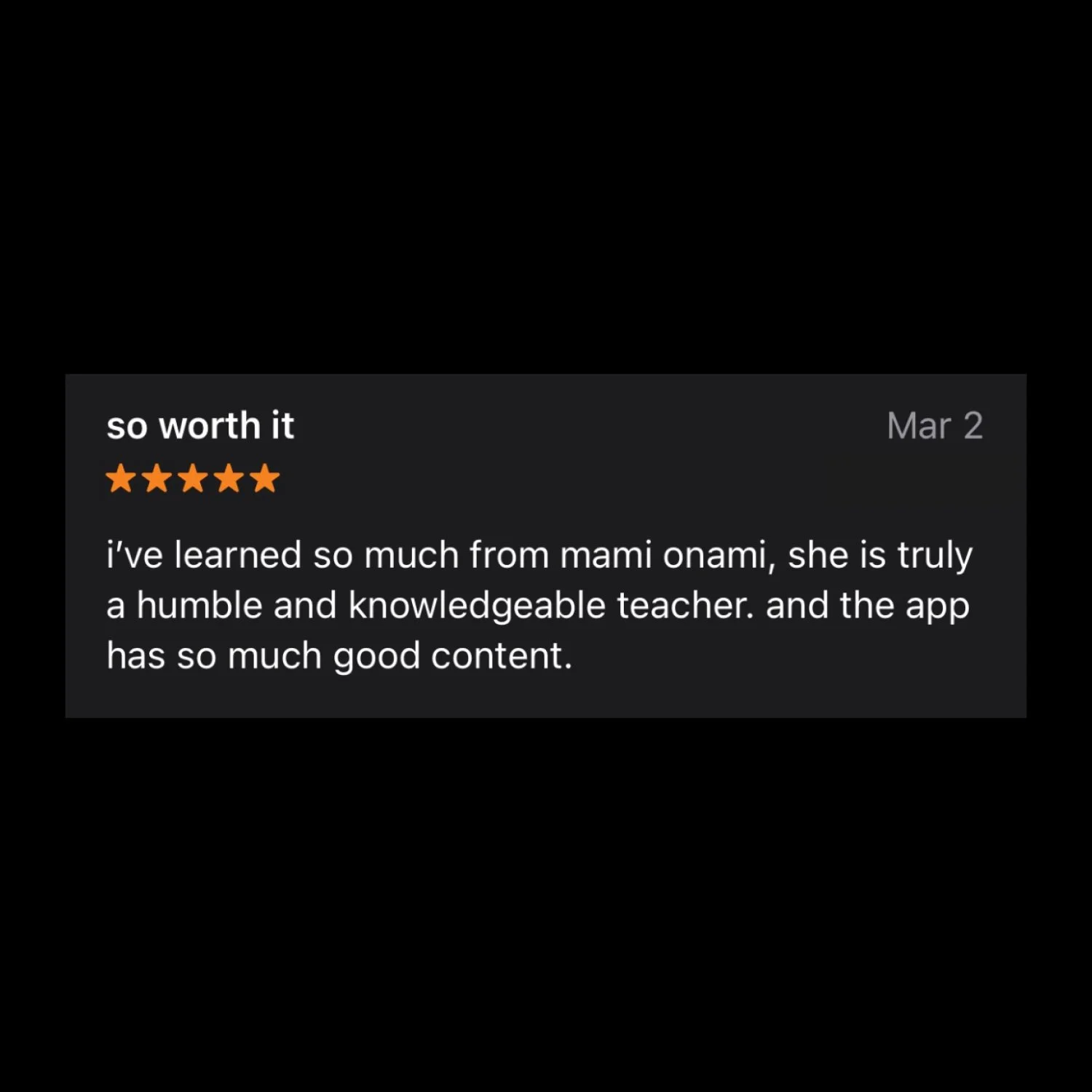 Screenshot of a positive app review titled 'so worth it' with a five-star rating, dated March 2, stating that the reviewer learned a lot from Mami Onami, describes her as a humble and knowledgeable teacher, and praises the app for having a lot of goo