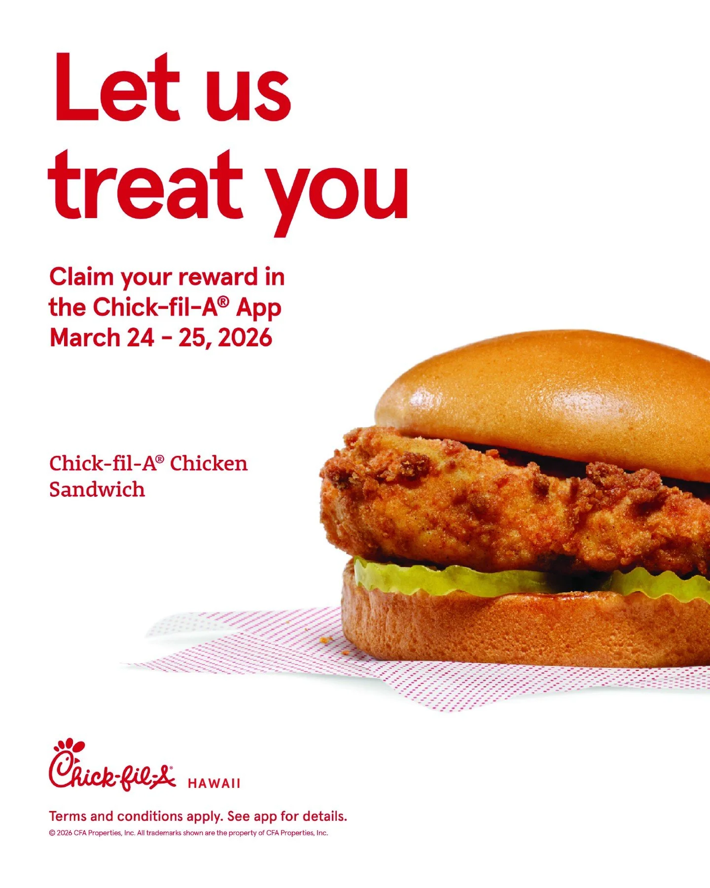 Open your Chick-fil-A&reg; App March 24-25 and enjoy a Chick-fil-A&reg; Chicken Sandwich on us.

It&rsquo;s our way of saying mahalo to the guests who continue to support Chick-fil-A&reg; Hawaii.

📅 Claim your Reward March 24-25
📱 Open the Chick-fi