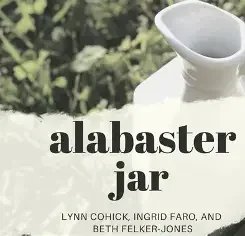 Close-up of a white alabaster jar with a narrow opening, with greenery in the background. Text overlay reads 'alabaster jar' and credits Lynn Cochick, Ingrid Faro, and Beth Felker-Jones.