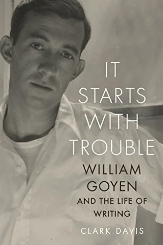 It Starts With Trouble, William Goyen And The Life Of Writing