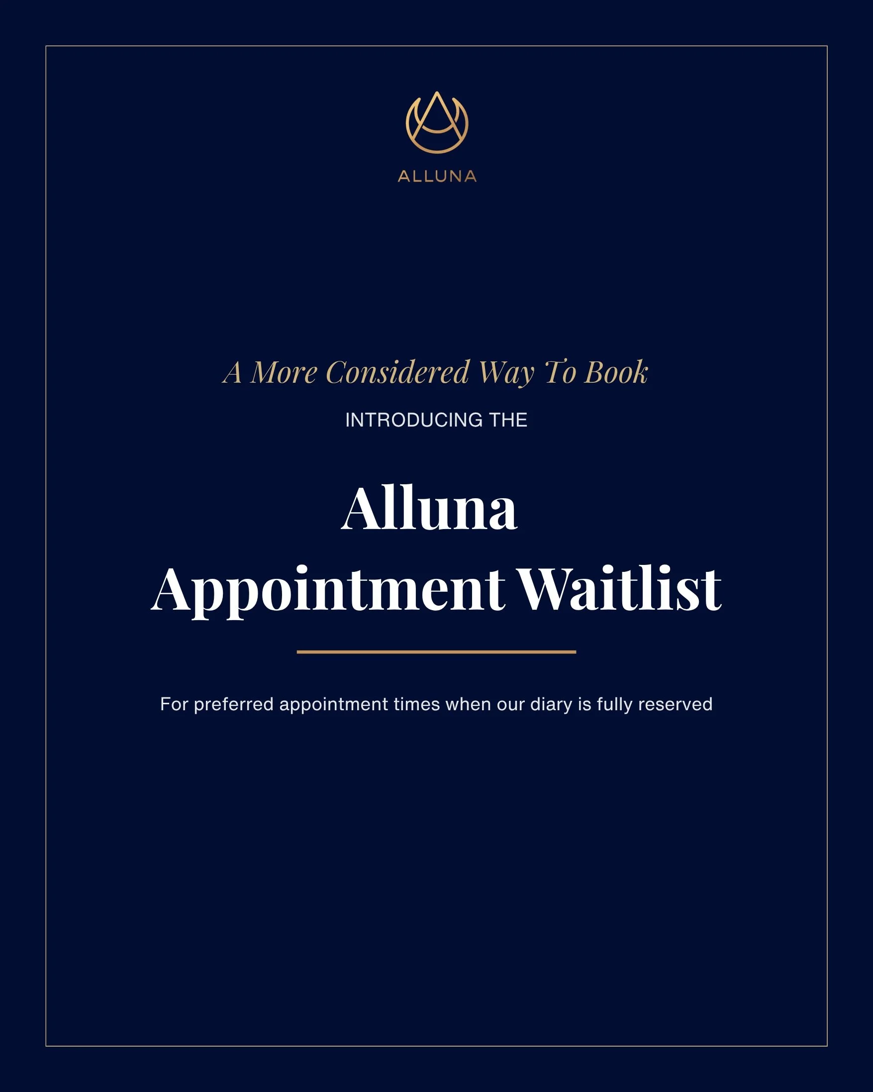 Introducing the ALLUNA Appointment Waitlist.

As our appointment diary is increasingly reserved in advance, we have introduced a more seamless way to register your interest in an earlier or preferred appointment time.

When an appropriate appointment