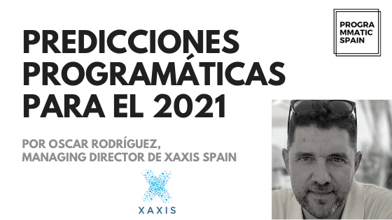 Predicciones programáticas para el 2021: Oscar Rodríguez, XAXIS