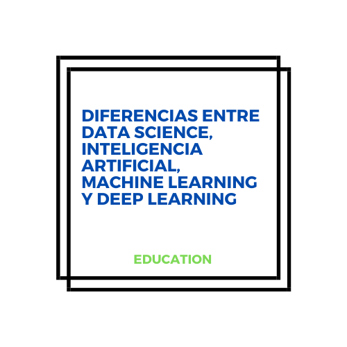 Diferencias entre Data Science, Inteligencia Artificial, Machine Learning y Deep Learning