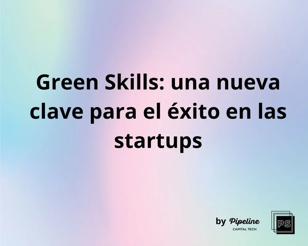 Green Skills: una nueva clave para el éxito en las startups