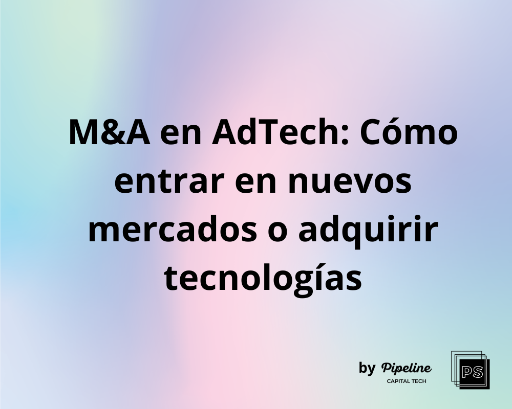 M&amp;A en AdTech: cómo entrar en nuevos mercados o adquirir tecnologías