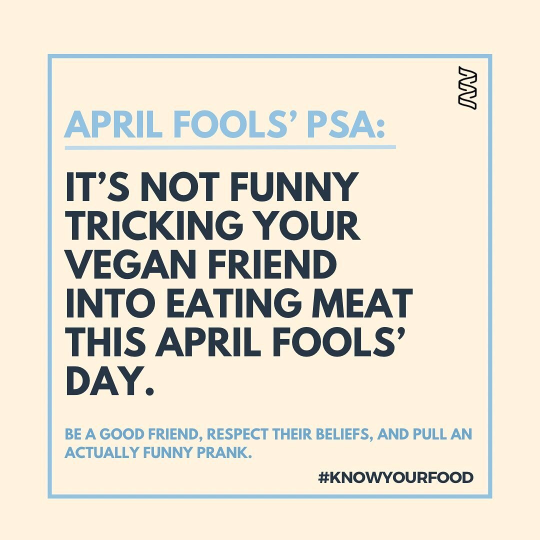 PSA: DO NOT TRICK YOUR VEGAN FRIENDS INTO EATING MEAT APRIL FOOLS&rsquo; DAY! 

April Fool's Day should be about fun and laughter, but not at the expense of our vegan friends. It's important to respect our choices, health, and beliefs, and not use ou