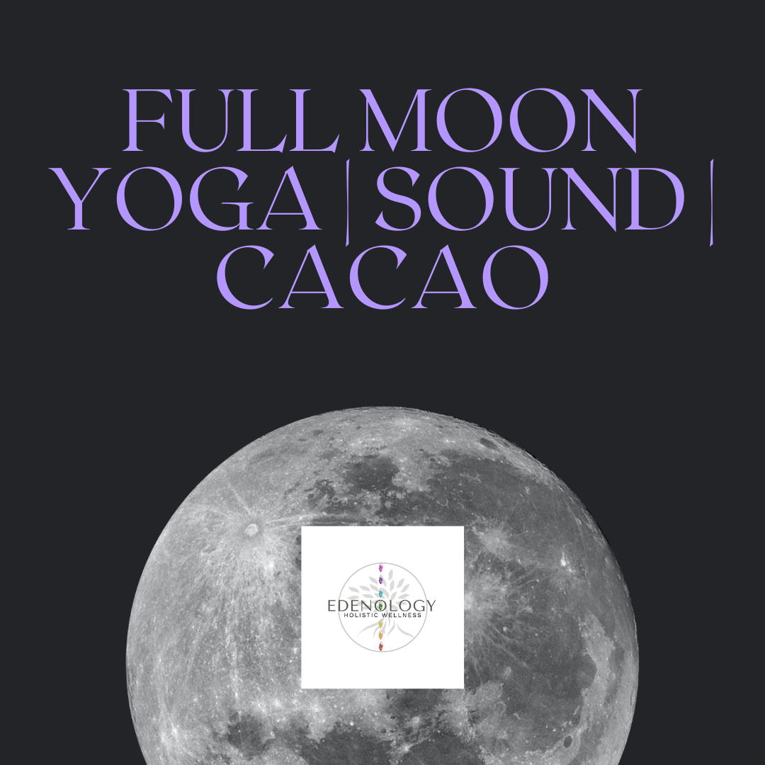 Edenology Holistic Wellness. Full Moon Yoga | Sound | Cacao