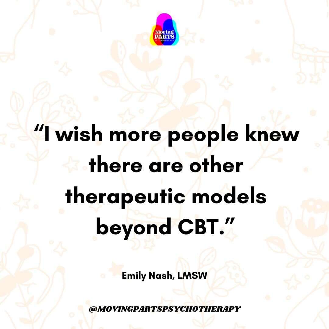 I wish more people knew that there are therapeutic modalities beyond CBT. While CBT is still the dominant modality in the mental health field (it works well for a lot of people!), many of the folks I work with as a trauma therapist tell me that CBT d