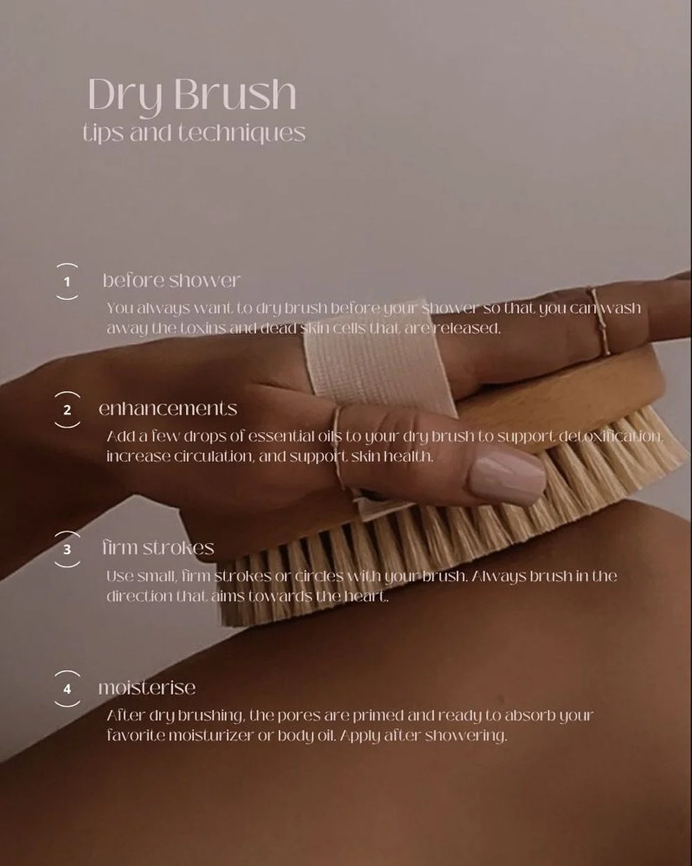 1. Use a Natural Bristle Brush: Opt for a brush with firm, natural bristles for effective exfoliation and stimulation.

2. Brush Towards the Heart: Start at your feet and hands, brushing in upward strokes toward your heart to encourage lymph flow.

3