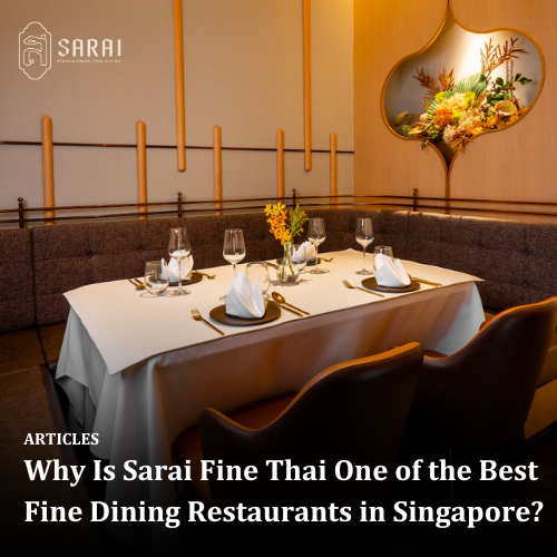 Why Is Sarai Fine Thai One of the Best Fine Dining Restaurants in Singapore?