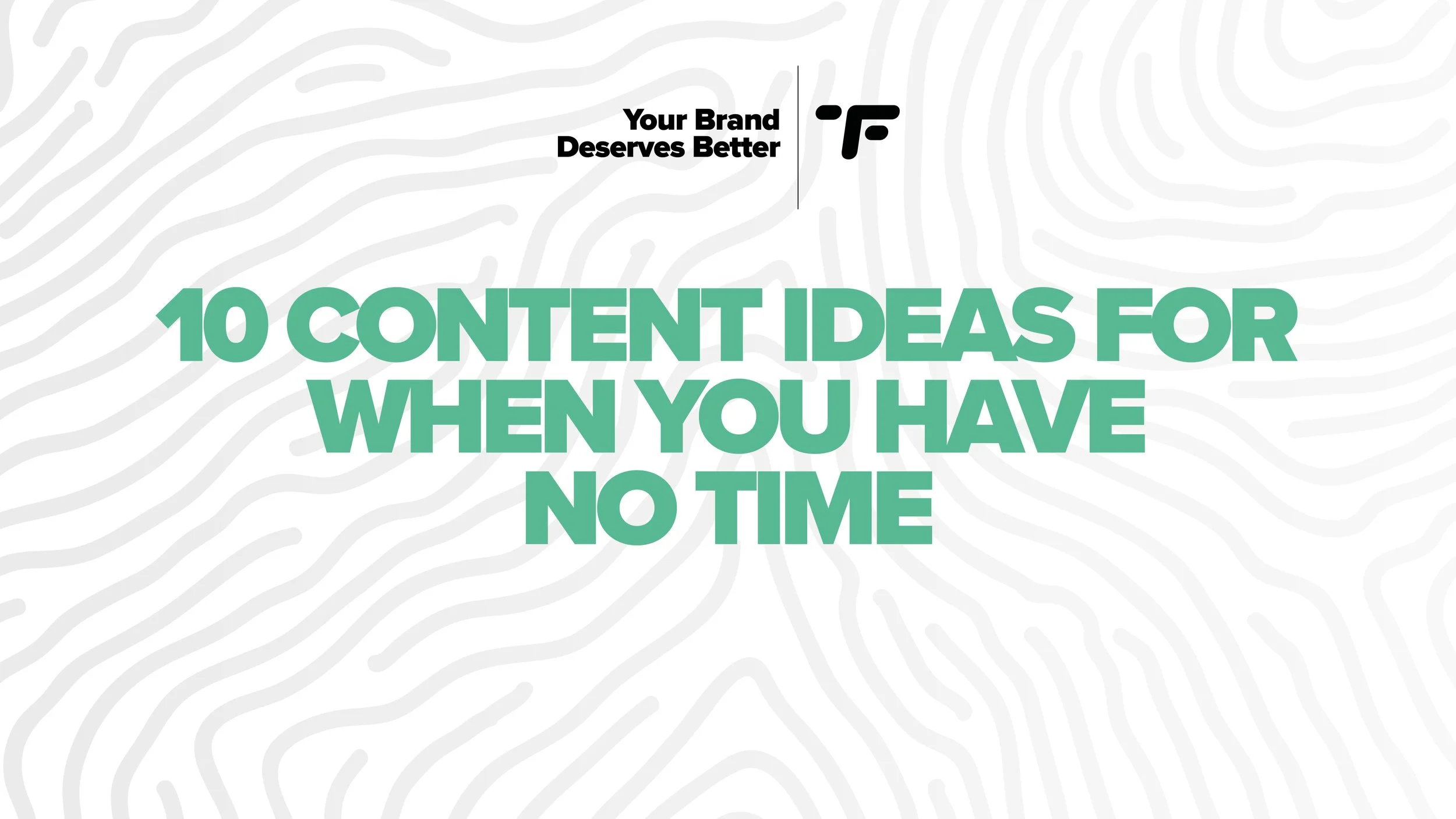 10 Content Ideas For When You Have No Time