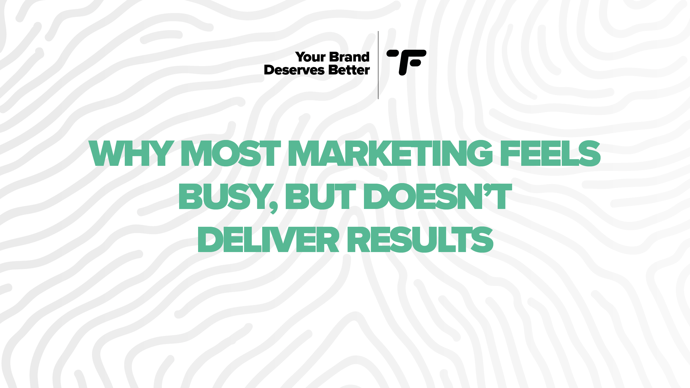 Why Most Marketing Feels Busy, But Doesn’t Deliver Results