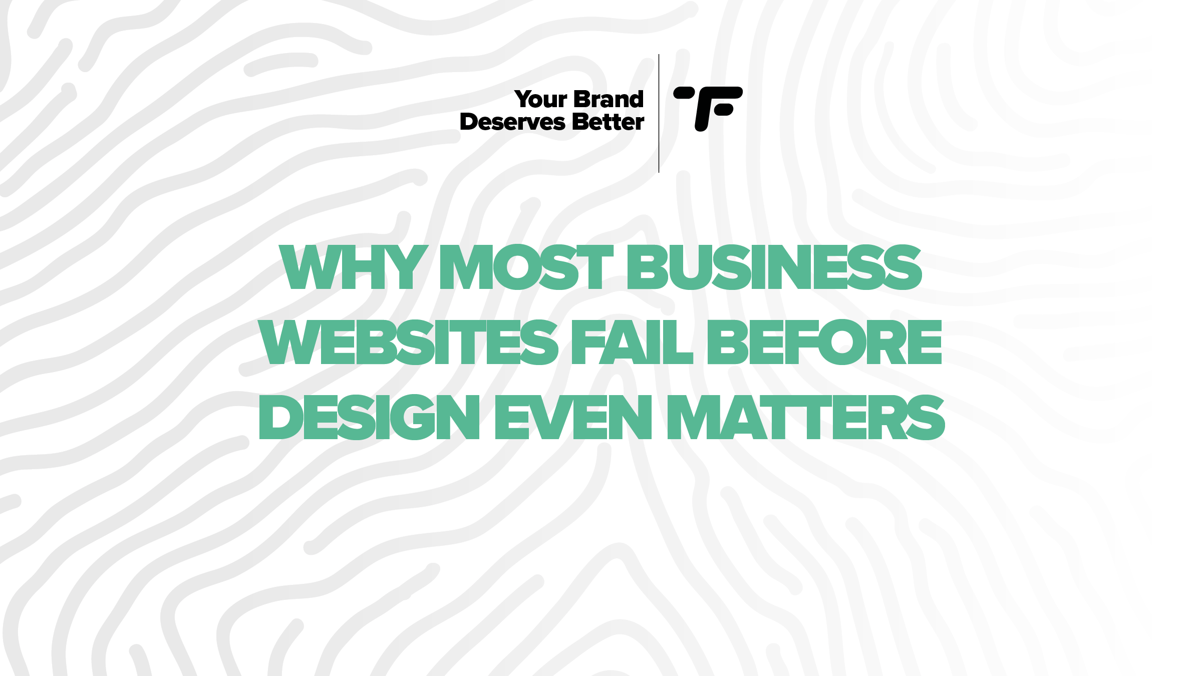 Why Most Business Websites Fail Before Design Even Matters