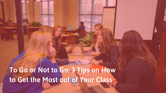 To Go or Not to Go: 3 Tips on How to Get the Most out of Your Class