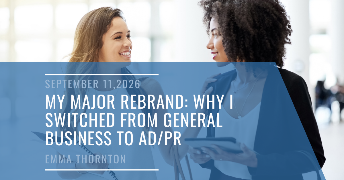 My Major Rebrand: Why I Switched from General Business to Advertising and Public Relations