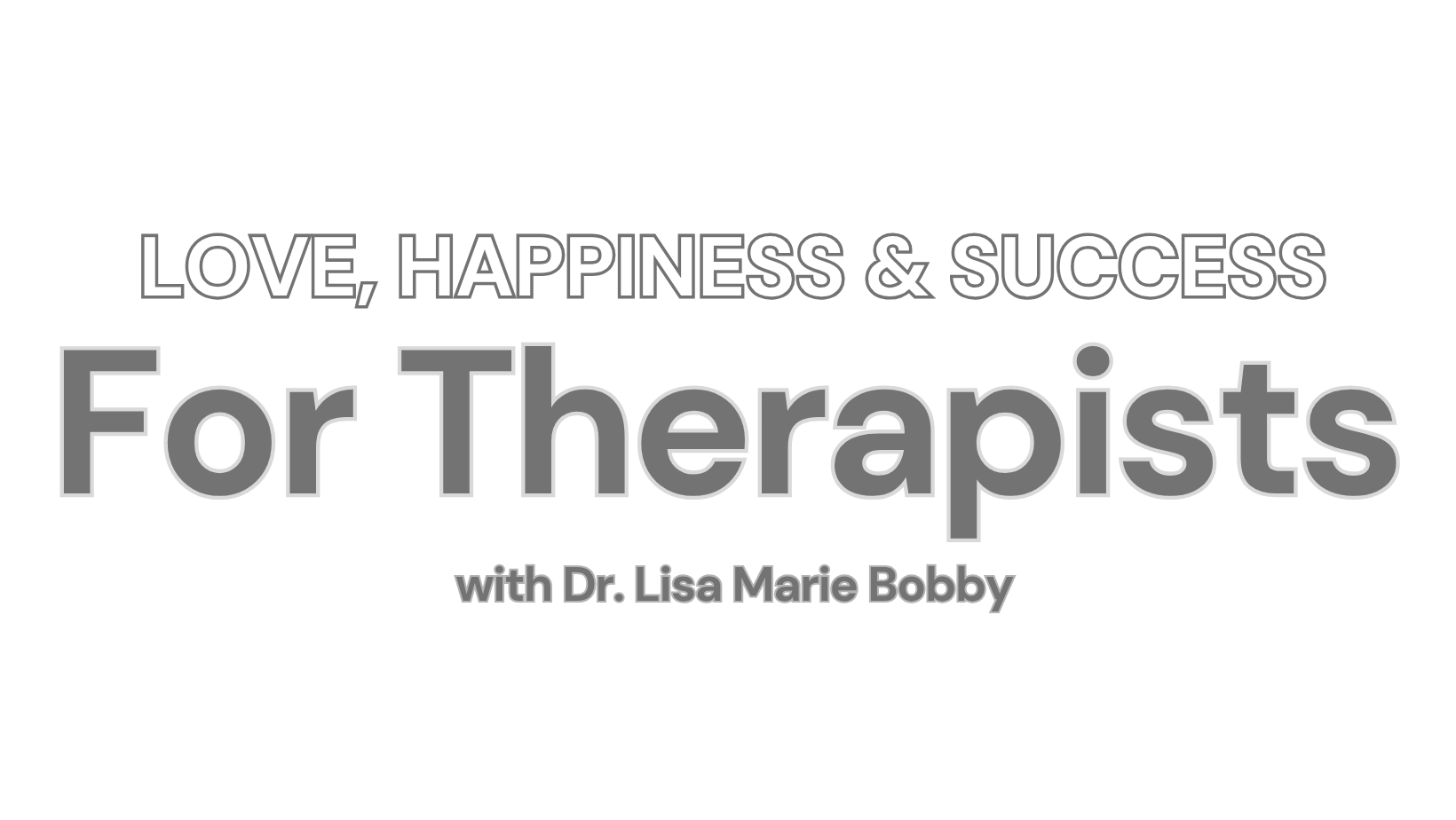 Text graphic with the words 'Love, Happiness & Success For Therapists with Dr. Lisa Marie Bobby' on a black background