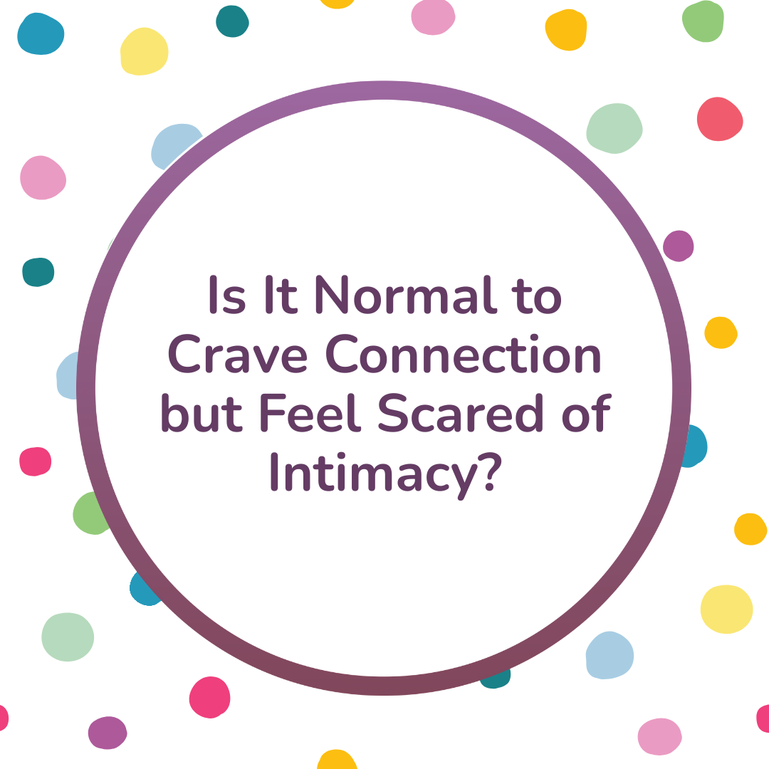 Is It Normal to Crave Connection but Feel Scared of Intimacy? (San Diego Intimacy Coach Answers)