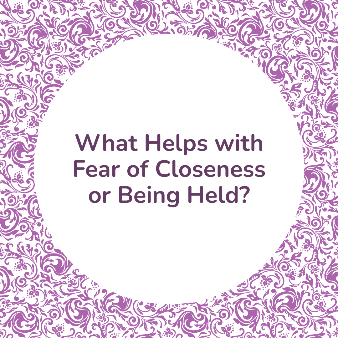 What Helps with Fear of Closeness or Being Held?