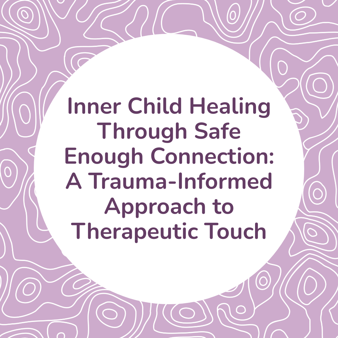 Inner Child Healing Through Safe Enough Connection: A Trauma-Informed Approach to Therapeutic Touch