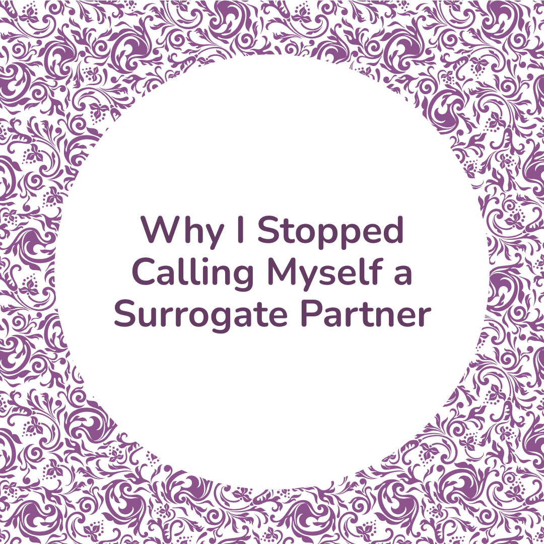 Why I Stopped Calling Myself a Surrogate Partner