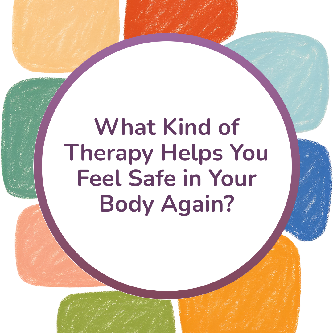What Kind of Therapy Helps You Feel Safe in Your Body Again?