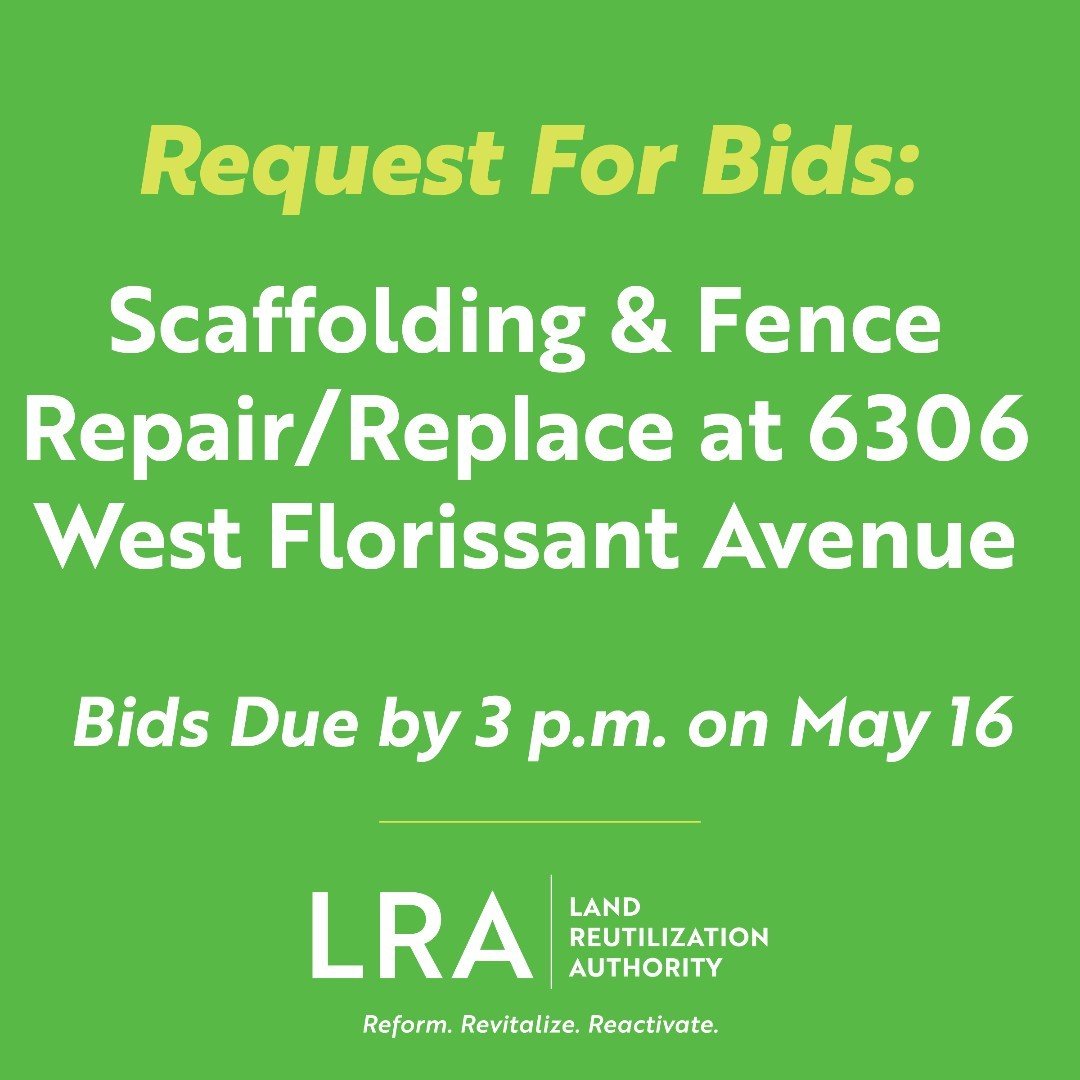 LRA is seeking bids for Scaffolding &amp; Fence Repair/Replacement at 6306 West Florissant Ave. The project aims to address several critical aspects around the property to ensure the safety of pedestrians within proximity of the building until formal