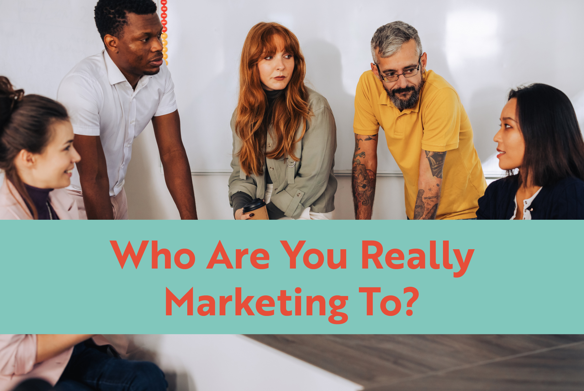 Who Are You Really Marketing To? 