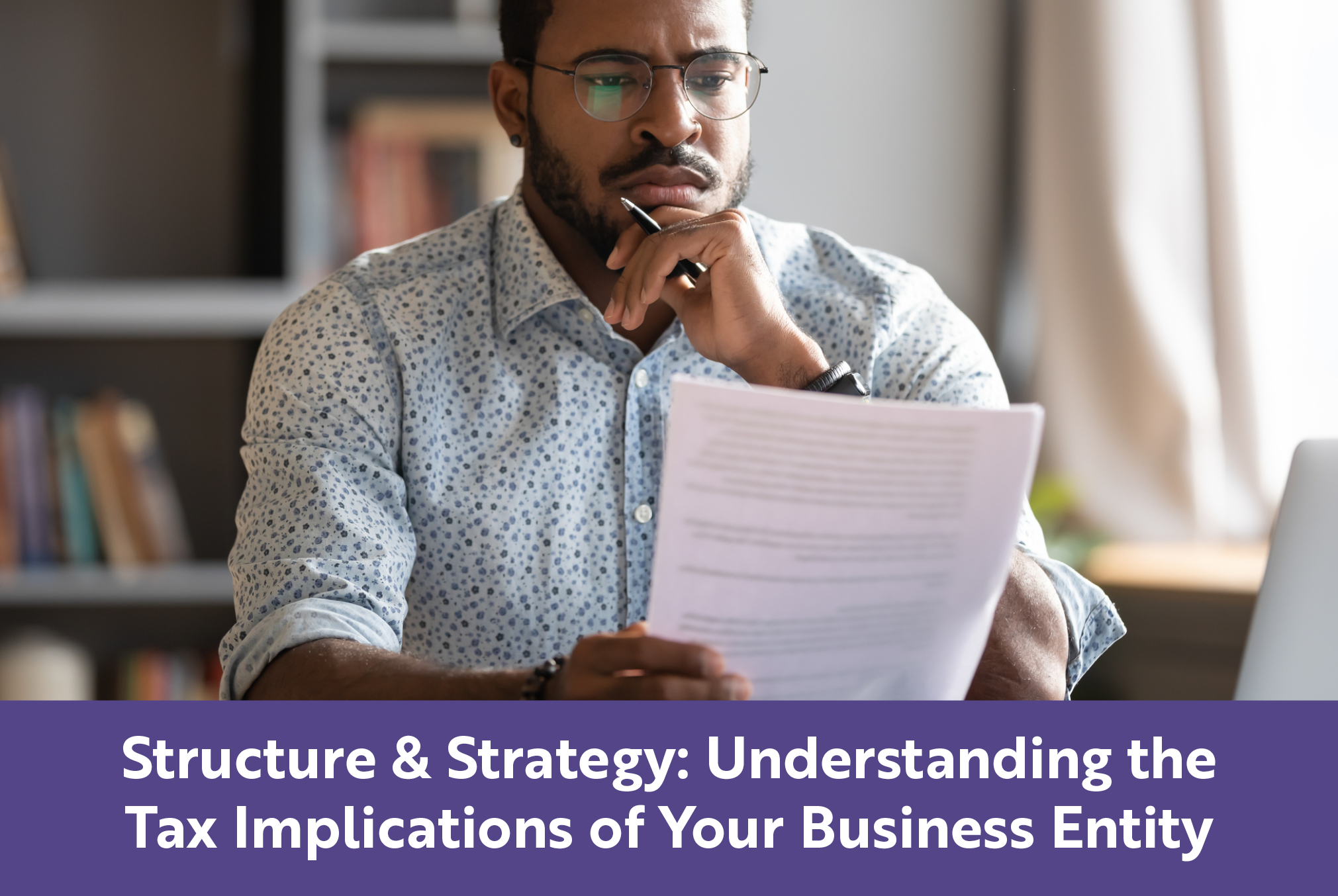 Structure & Strategy: Understanding the Tax Implications of Your Business