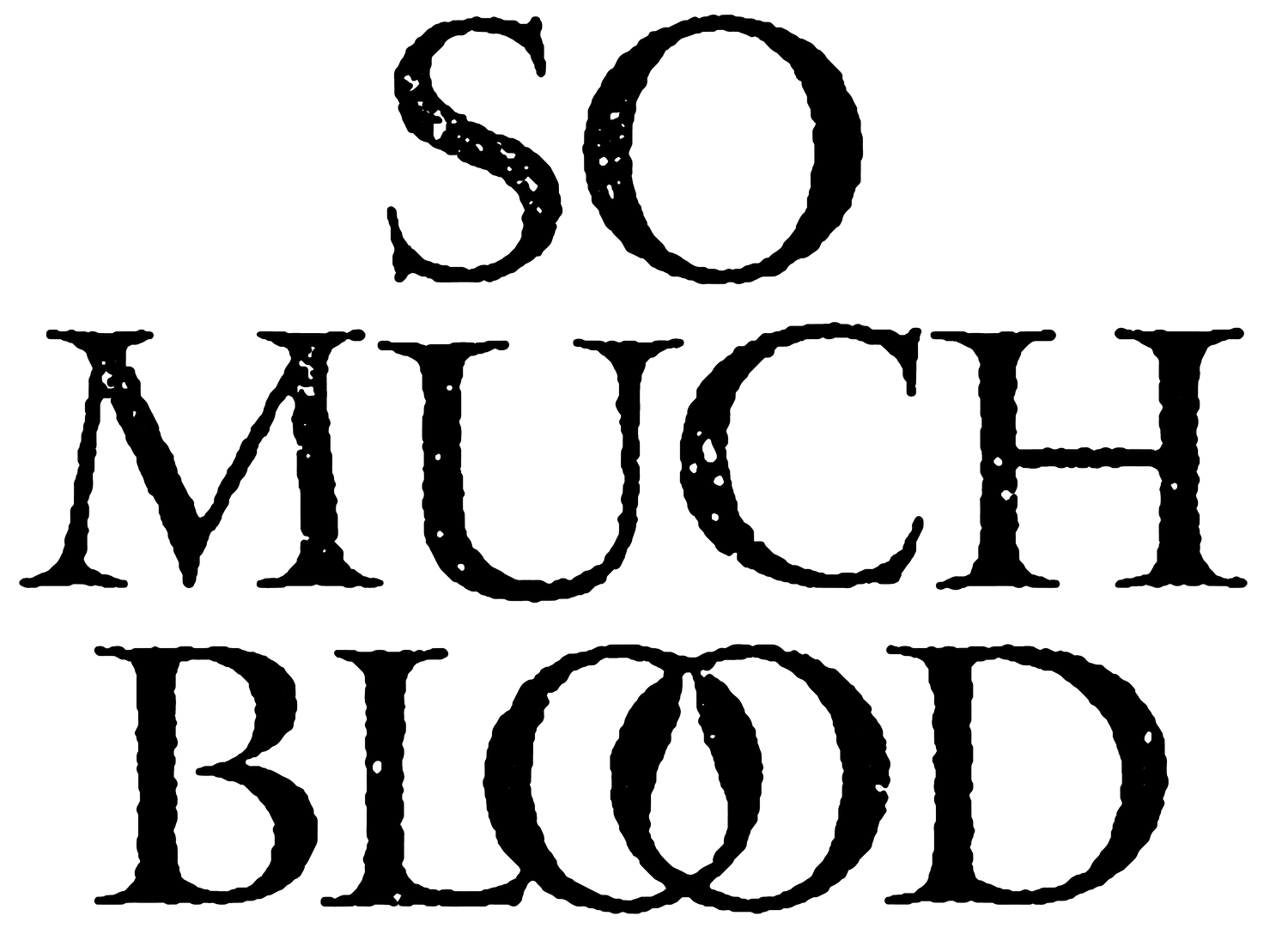 SO MUCH BLOOD