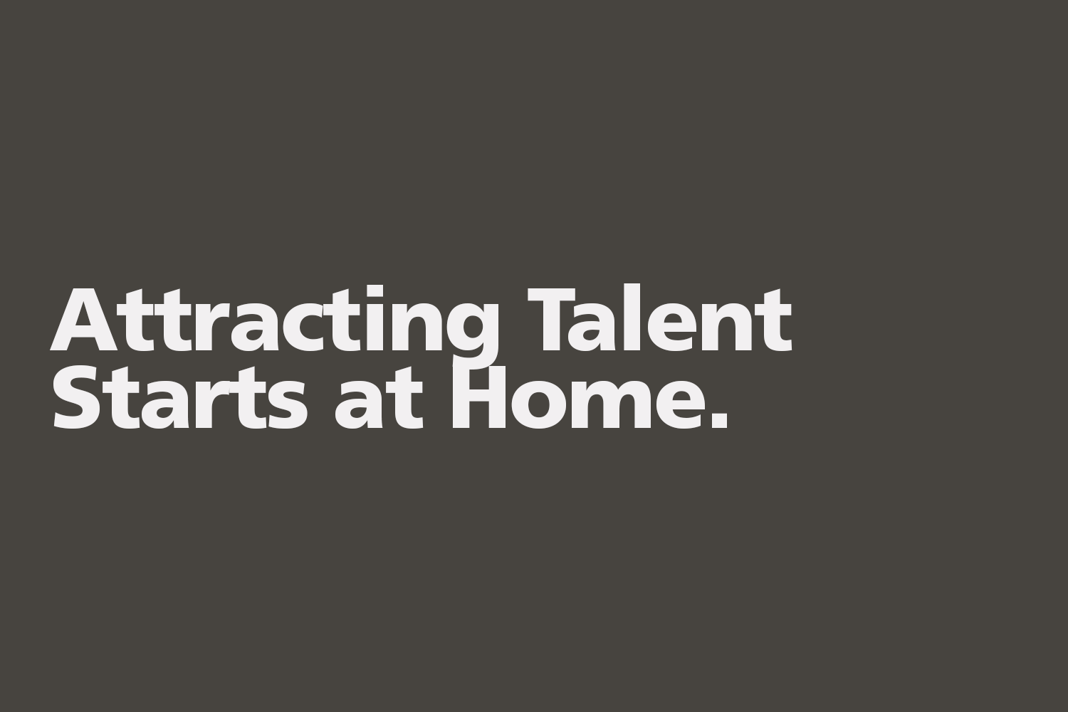 Attracting Talent Starts at Home