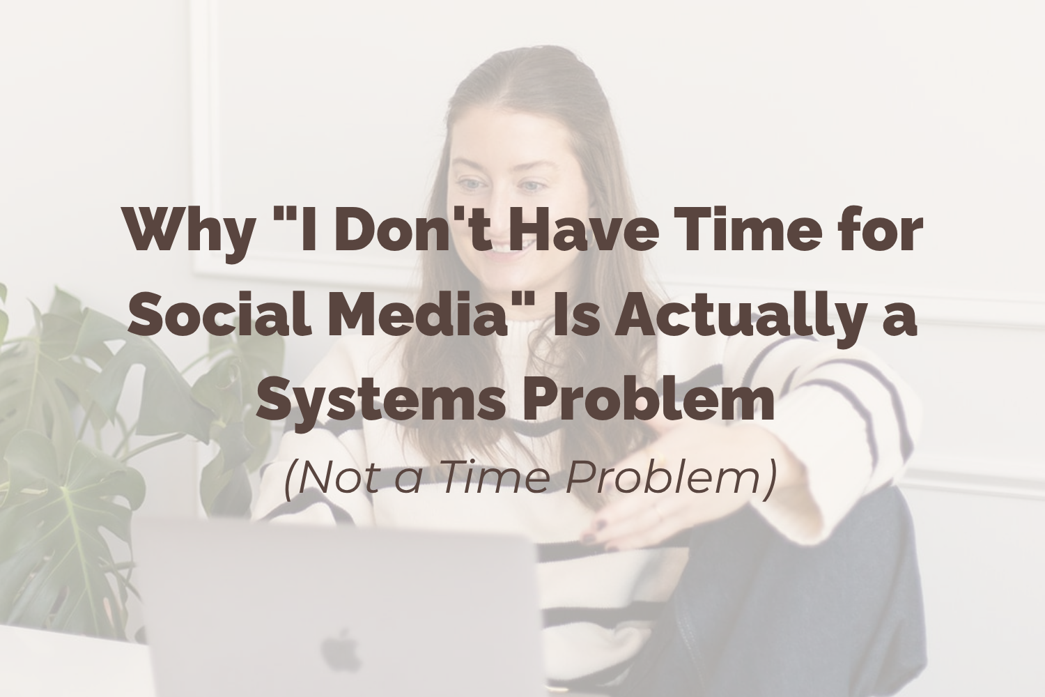 Why "I Don't Have Time for Social Media" Is Actually a Systems Problem (Not a Time Problem)