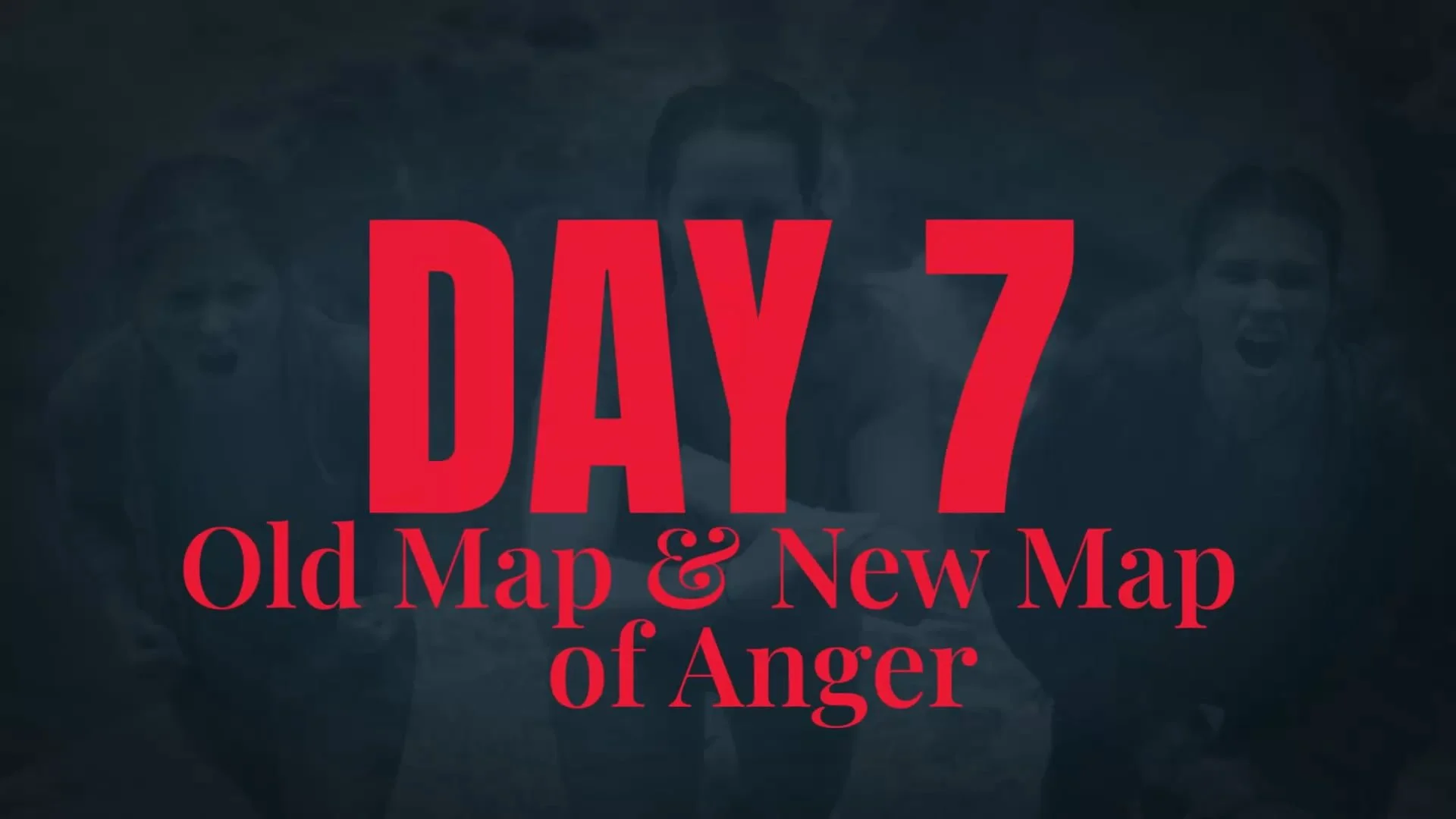 Day 7 - Old Map &amp; New Map of Anger