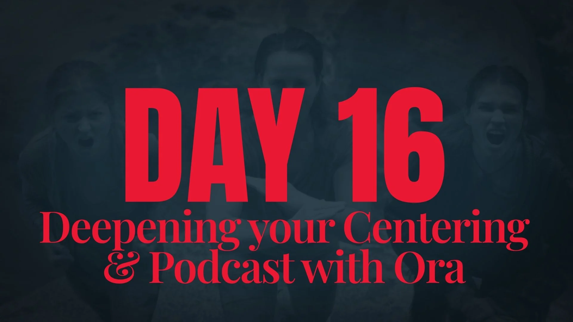 Day 16 - Deepening your Centering + Podcast with Ora