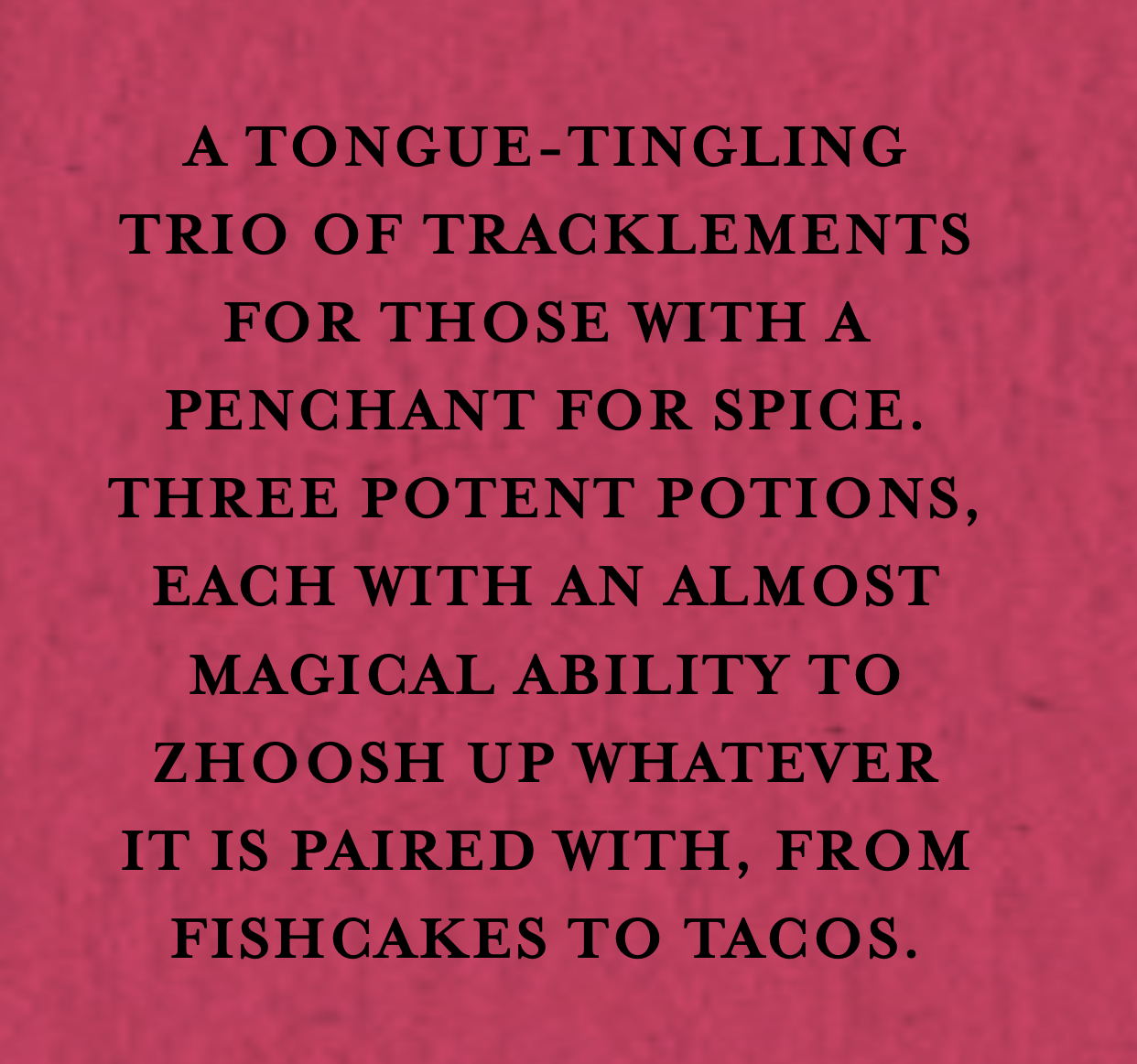 Pink textured background with black text describing a magical trio of tracklements used for dishes like fishcakes and tacos.