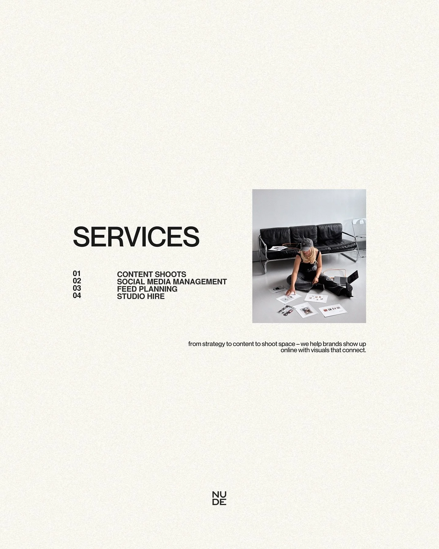 HOW YOU CAN WORK WITH NUDE 🪩📹
 based in west london, we&rsquo;re a team of 4 &ndash; nearly 5 years into creating content for brands who care about visuals.

we offer: &rarr; content shoots &rarr; social media management &rarr; feed planning &rarr;