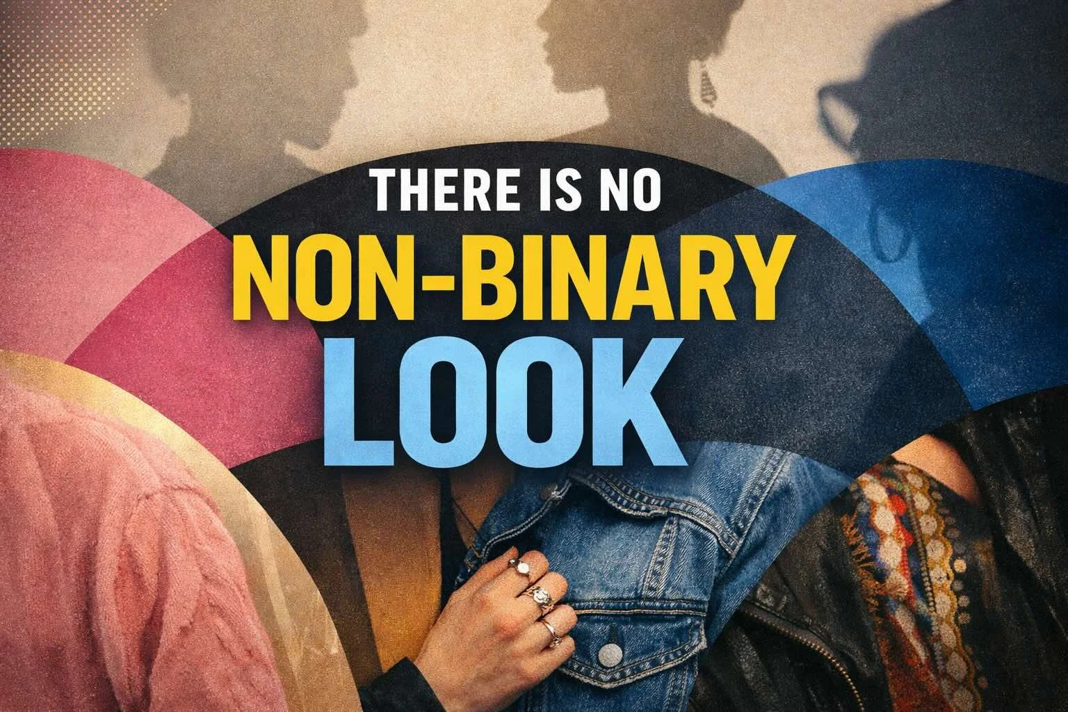 You Don’t Have to “Look” Non-Binary: Gender Expression, Stereotypes &amp; Self-Acceptance