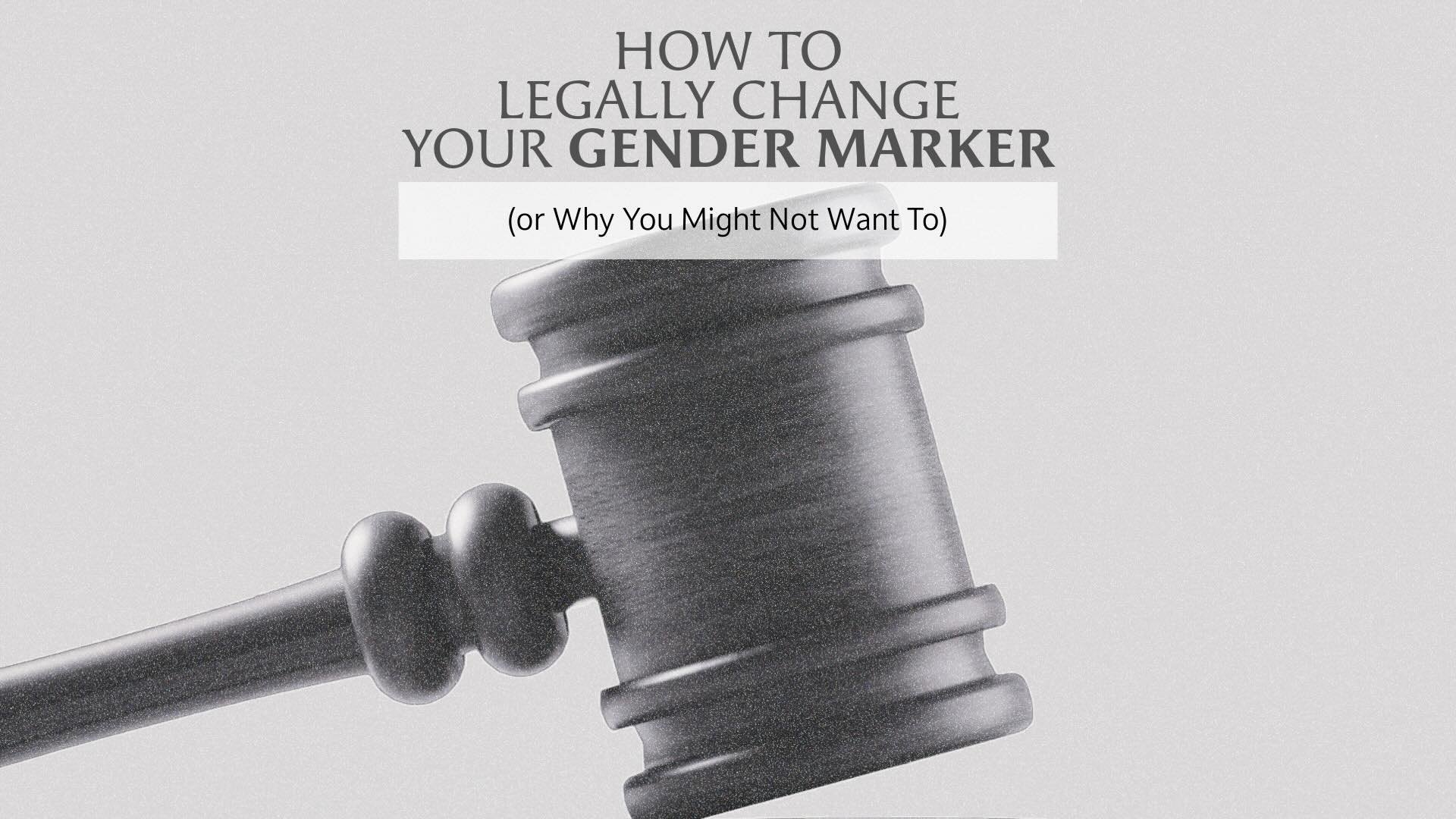 How to Legally Change Your Gender Marker (or Why You Might Not Want To)