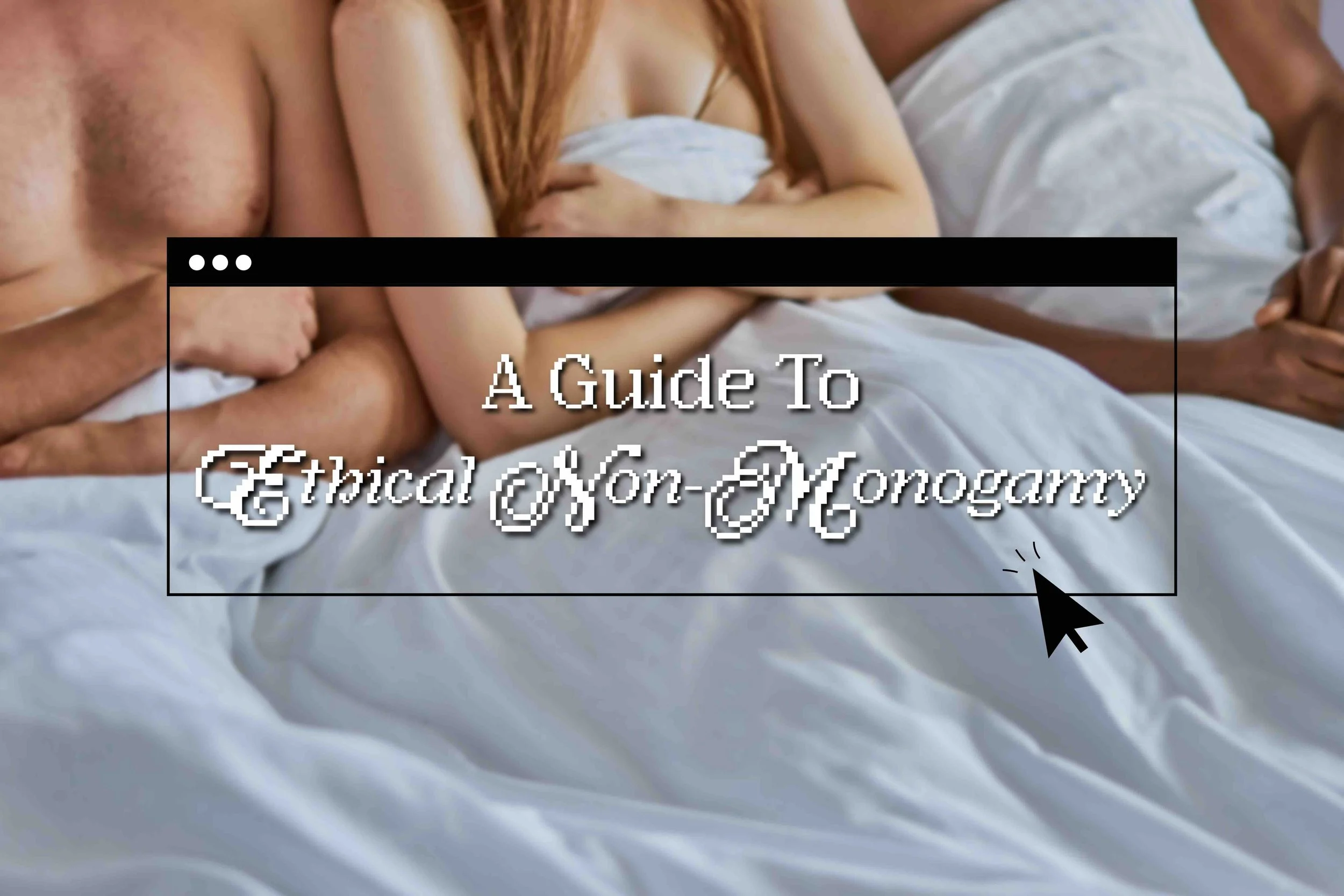 What Is Ethical Non-Monogamy? Relationships Beyond the Default