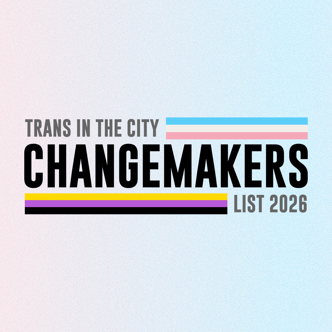 Trans in the City are proud to announce the launch of the Trans in the City Changemakers List.