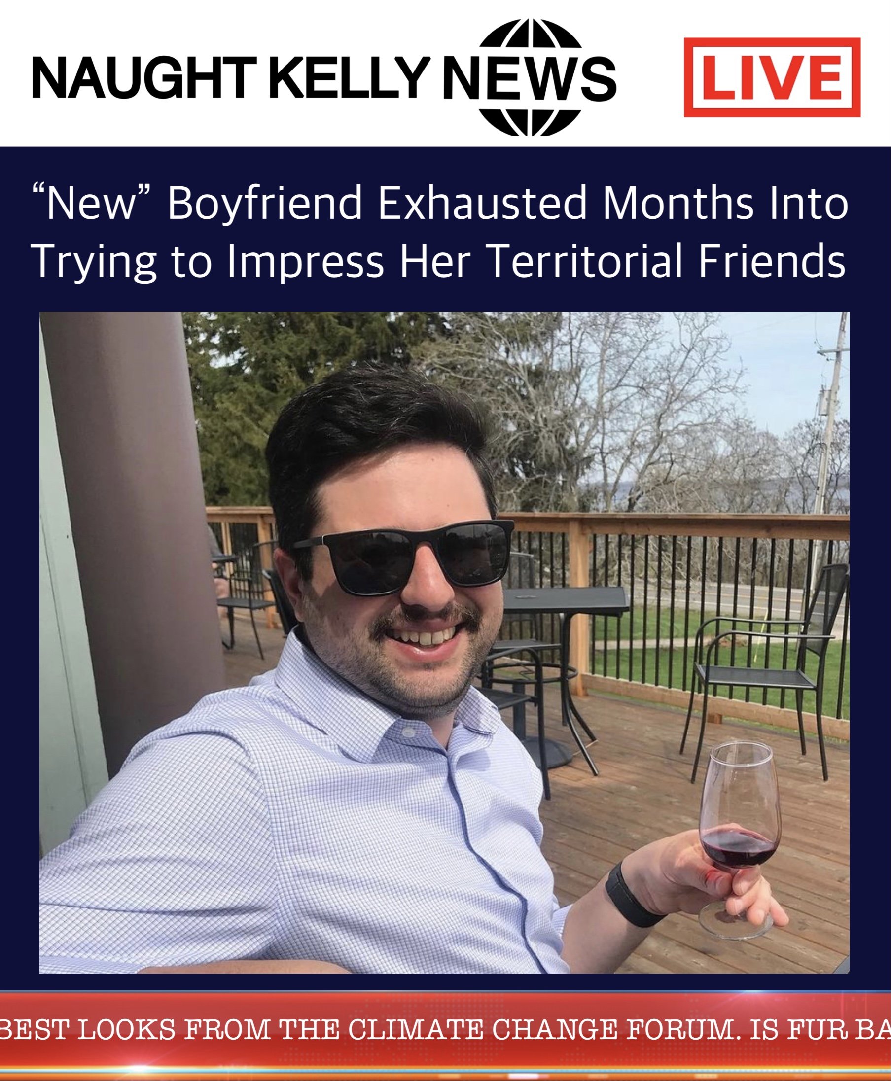 "Every time she goes off to the bathroom with one of them I worry they're going to literally mark their territory. We've been dating nearly a year now, and I can't keep buying rounds for everyone. It's financially unsustainable."