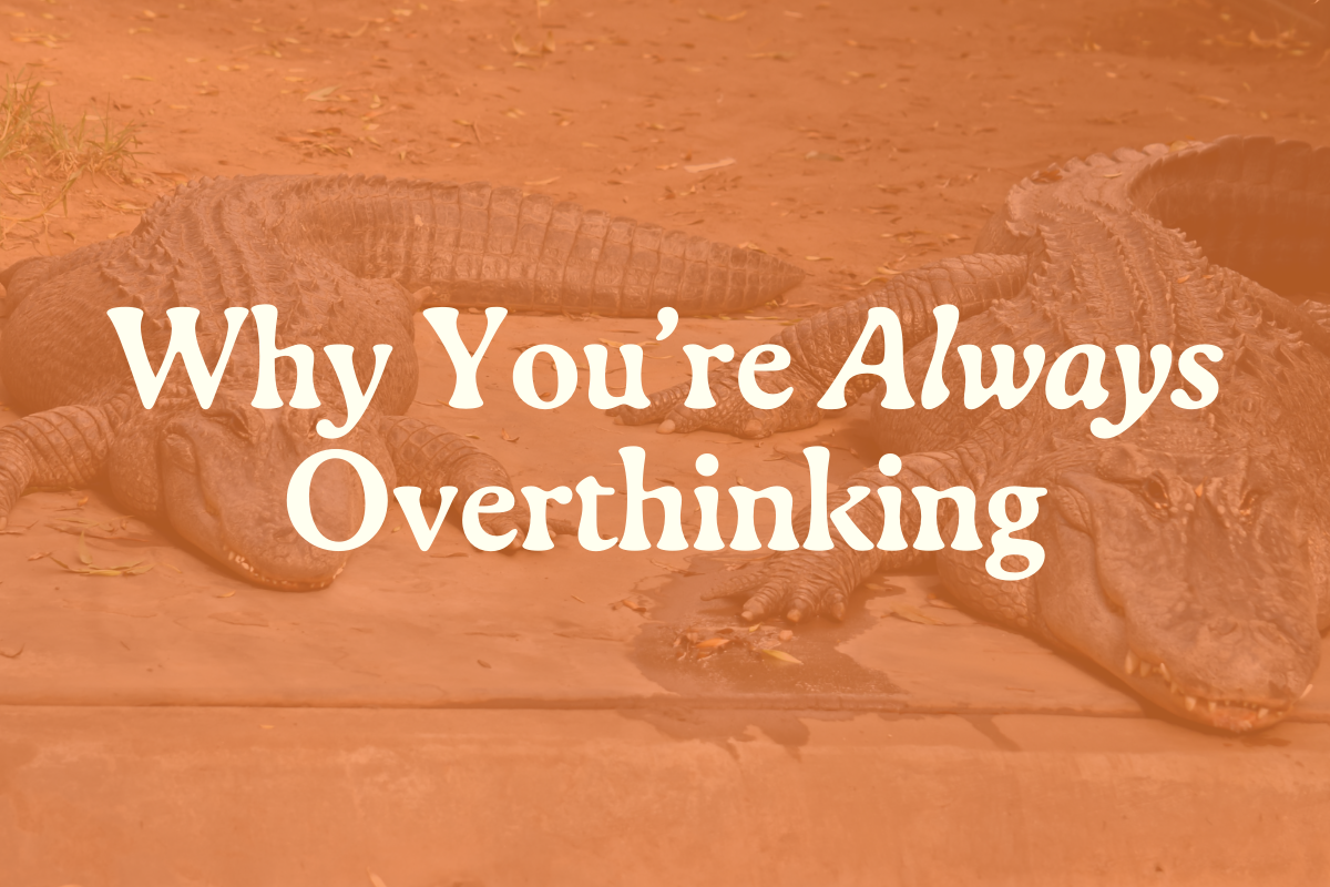 Why You’re Always Overthinking
