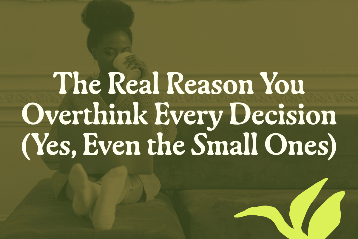 The Real Reason You Overthink Every Decision (Yes, Even the Small Ones)