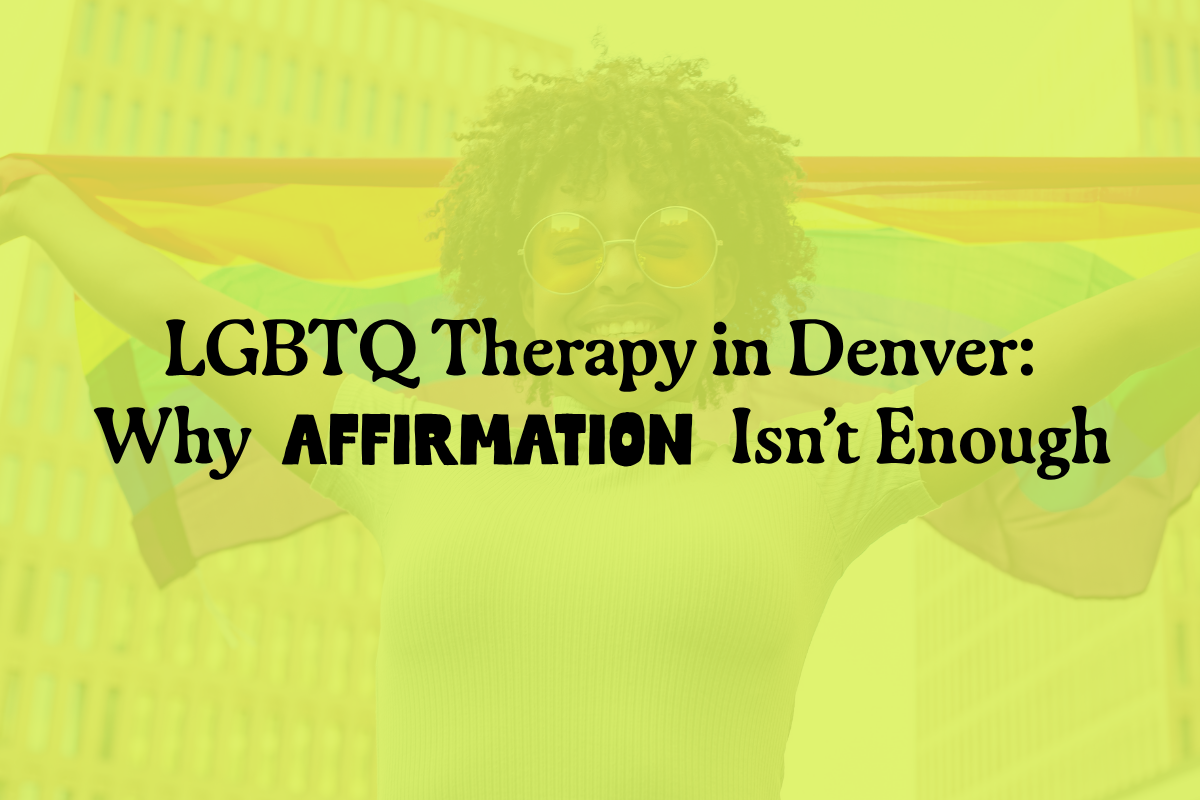 Why Your LGBTQ+ Therapist in Denver Needs to Be More Than Affirming