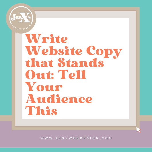 Write Website Copy that Stands Out: Tell Your Audience This